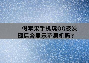 假苹果手机玩QQ被发现后会显示苹果机吗? 假苹果手机玩QQ被发现后会显示苹果机吗?-图片2
